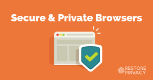 Best Secure Browsers that Protect Your Privacy