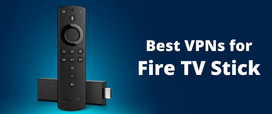 Best VPN for Firestick and Fire TV