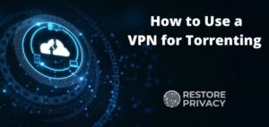 How to Use a VPN for Torrenting