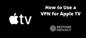 How to Use a VPN for Apple TV