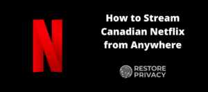 How to Stream Canadian Netflix