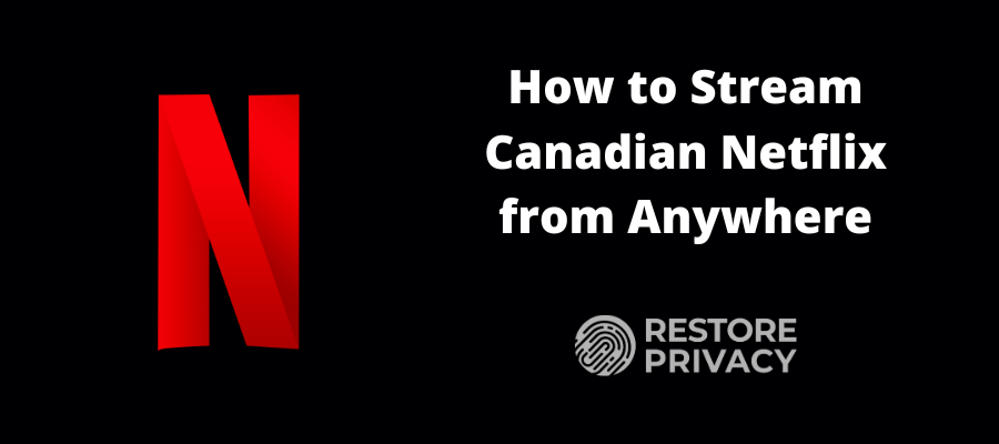 How to Stream Canadian Netflix