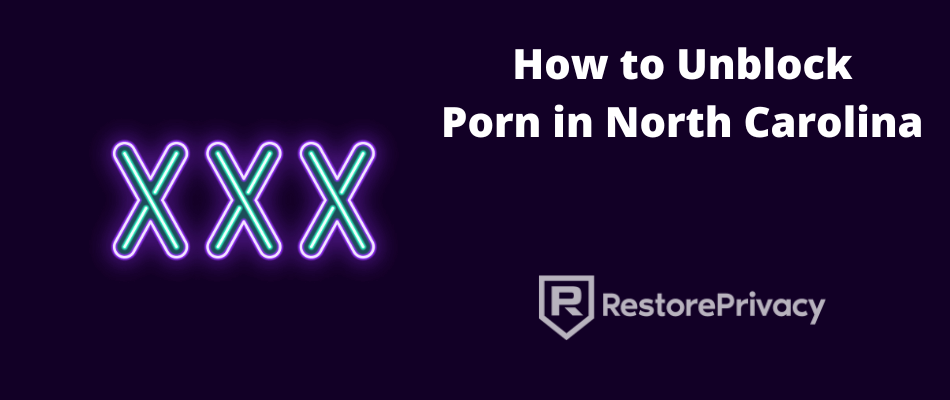 How to Unblock Porn Websites in North Carolina in 2024